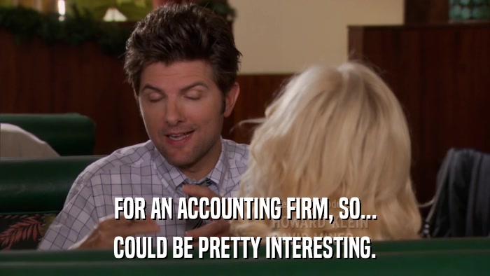 FOR AN ACCOUNTING FIRM, SO... COULD BE PRETTY INTERESTING. 