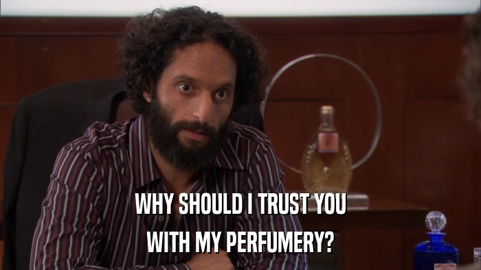 WHY SHOULD I TRUST YOU WITH MY PERFUMERY? 