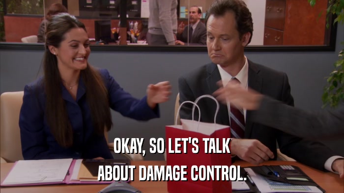 OKAY, SO LET'S TALK ABOUT DAMAGE CONTROL. 