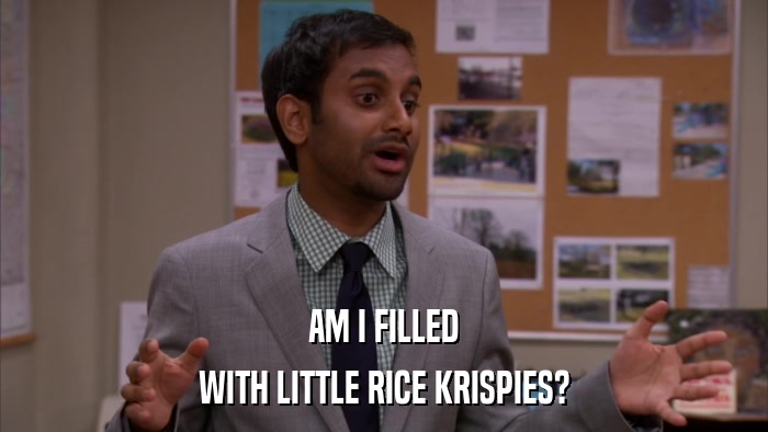 AM I FILLED WITH LITTLE RICE KRISPIES? 