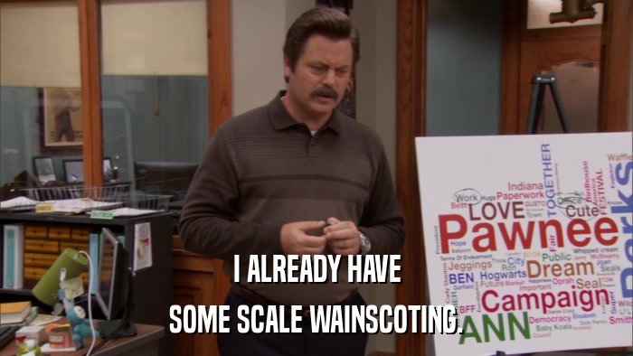 I ALREADY HAVE SOME SCALE WAINSCOTING. 