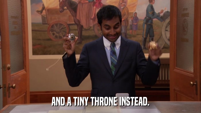 AND A TINY THRONE INSTEAD.  