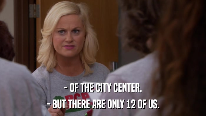 - OF THE CITY CENTER. - BUT THERE ARE ONLY 12 OF US. 
