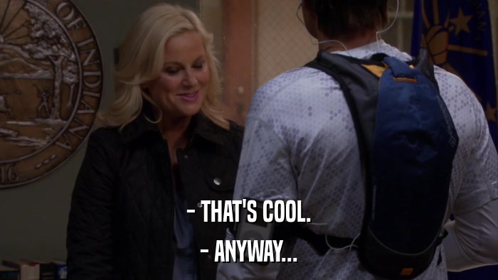 - THAT'S COOL. - ANYWAY... 