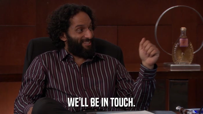 WE'LL BE IN TOUCH.  