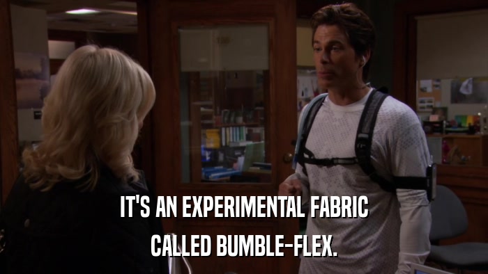IT'S AN EXPERIMENTAL FABRIC CALLED BUMBLE-FLEX. 