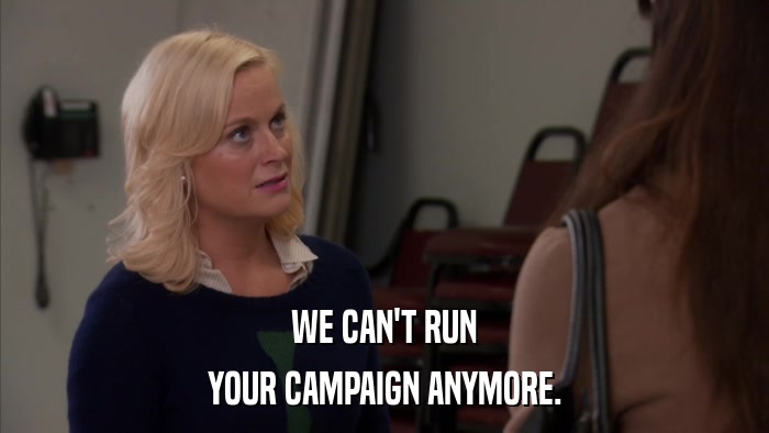 WE CAN'T RUN YOUR CAMPAIGN ANYMORE. 