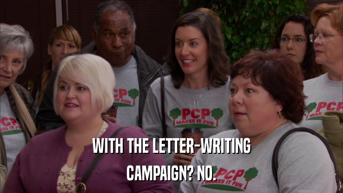WITH THE LETTER-WRITING CAMPAIGN? NO. 