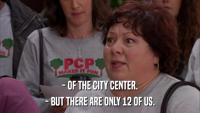 - OF THE CITY CENTER. - BUT THERE ARE ONLY 12 OF US. 