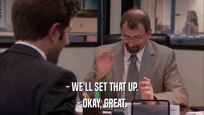 - WE'LL SET THAT UP. - OKAY, GREAT. 