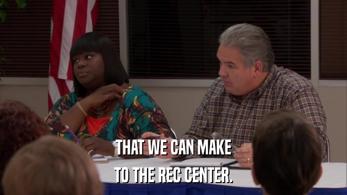 THAT WE CAN MAKE TO THE REC CENTER. 