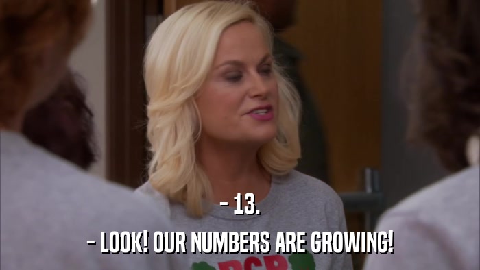 - 13. - LOOK! OUR NUMBERS ARE GROWING! 