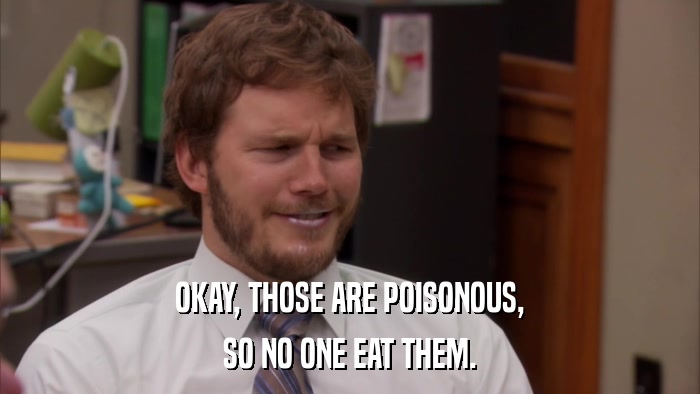 OKAY, THOSE ARE POISONOUS, SO NO ONE EAT THEM. 