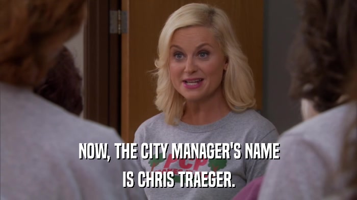 NOW, THE CITY MANAGER'S NAME IS CHRIS TRAEGER. 