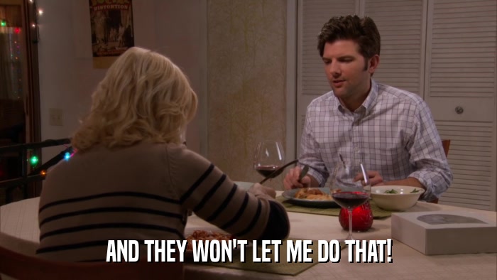 AND THEY WON'T LET ME DO THAT!  