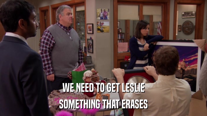 WE NEED TO GET LESLIE SOMETHING THAT ERASES 