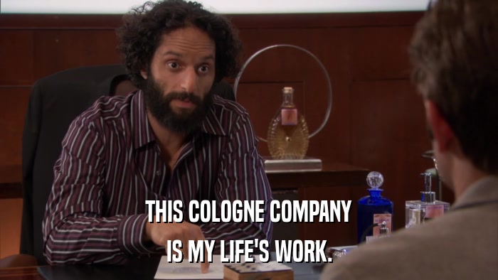 THIS COLOGNE COMPANY IS MY LIFE'S WORK. 