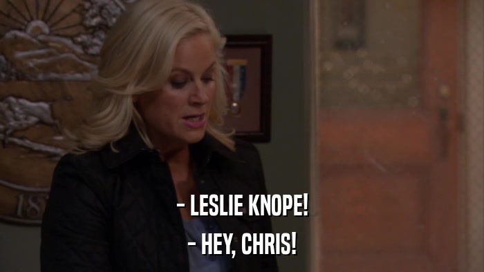 - LESLIE KNOPE! - HEY, CHRIS! 