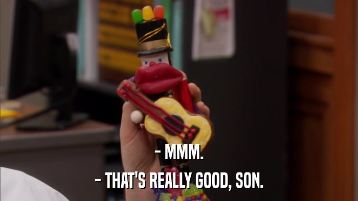- MMM. - THAT'S REALLY GOOD, SON. 