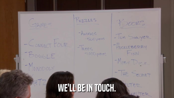 WE'LL BE IN TOUCH.  