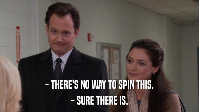 - THERE'S NO WAY TO SPIN THIS. - SURE THERE IS. 
