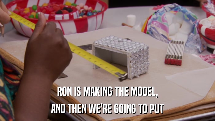 RON IS MAKING THE MODEL, AND THEN WE'RE GOING TO PUT 