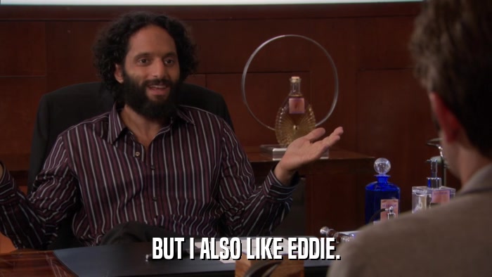BUT I ALSO LIKE EDDIE.  