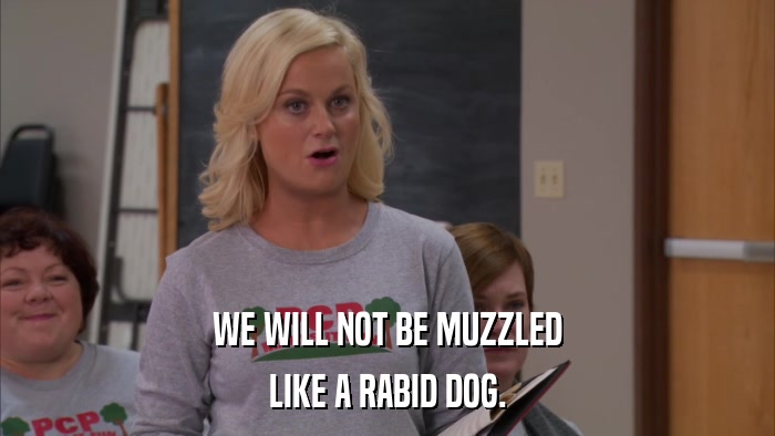 WE WILL NOT BE MUZZLED LIKE A RABID DOG. 