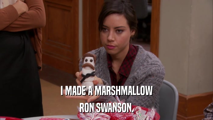 I MADE A MARSHMALLOW RON SWANSON. 