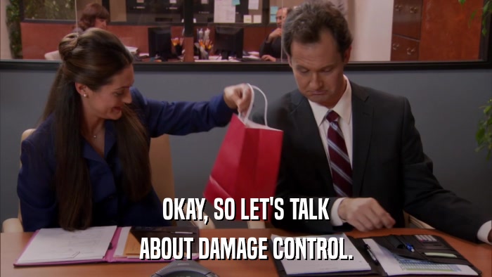 OKAY, SO LET'S TALK ABOUT DAMAGE CONTROL. 