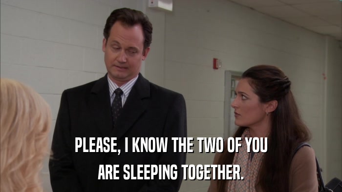 PLEASE, I KNOW THE TWO OF YOU ARE SLEEPING TOGETHER. 