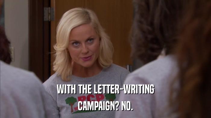 WITH THE LETTER-WRITING CAMPAIGN? NO. 