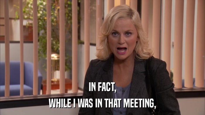 IN FACT, WHILE I WAS IN THAT MEETING, 