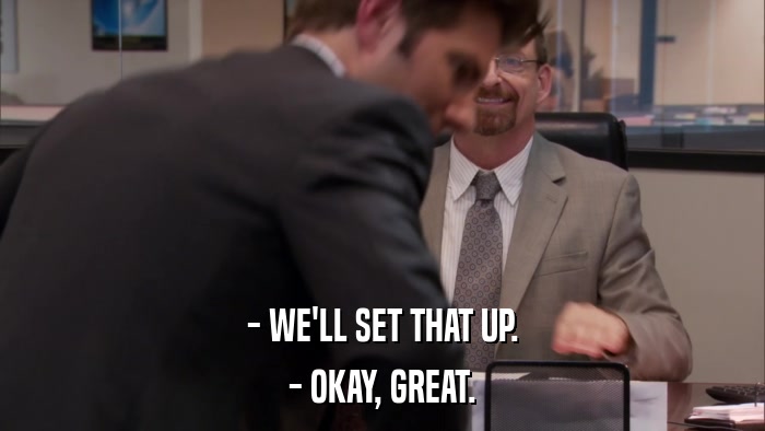 - WE'LL SET THAT UP. - OKAY, GREAT. 