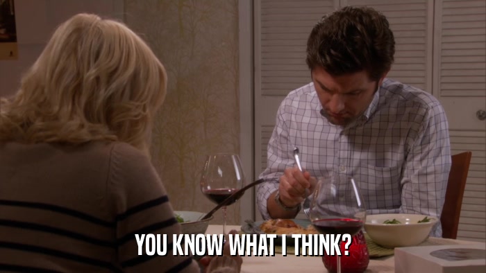 YOU KNOW WHAT I THINK?  