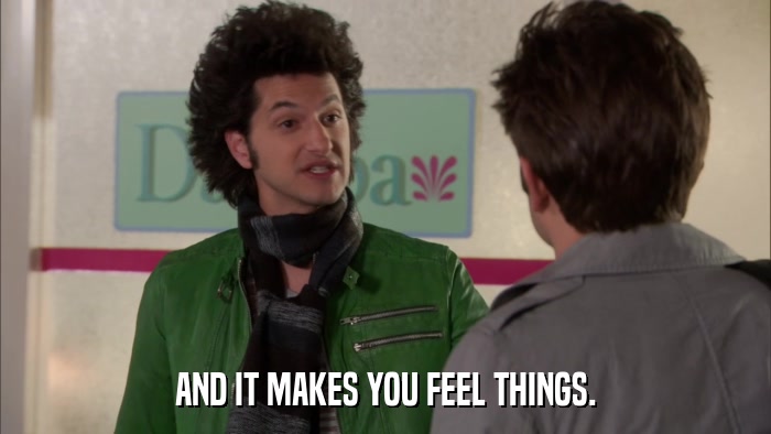 AND IT MAKES YOU FEEL THINGS.  