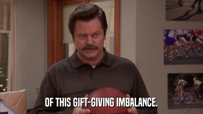 OF THIS GIFT-GIVING IMBALANCE.  