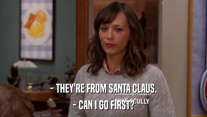 - THEY'RE FROM SANTA CLAUS. - CAN I GO FIRST? 