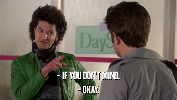 - IF YOU DON'T MIND. - OKAY. 