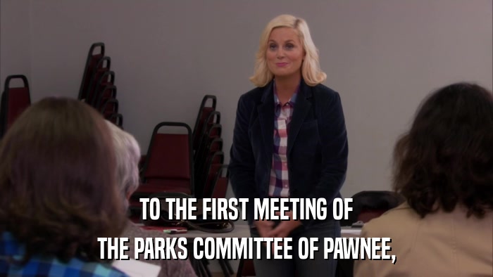 TO THE FIRST MEETING OF THE PARKS COMMITTEE OF PAWNEE, 