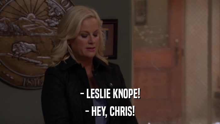 - LESLIE KNOPE! - HEY, CHRIS! 