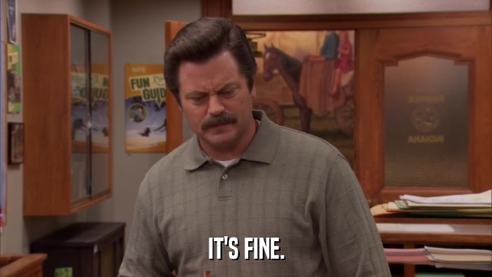 IT'S FINE.  