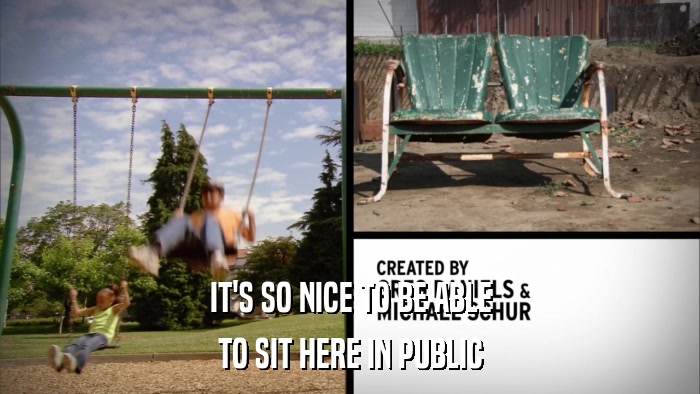 IT'S SO NICE TO BE ABLE TO SIT HERE IN PUBLIC 