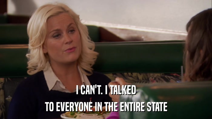 I CAN'T. I TALKED TO EVERYONE IN THE ENTIRE STATE 