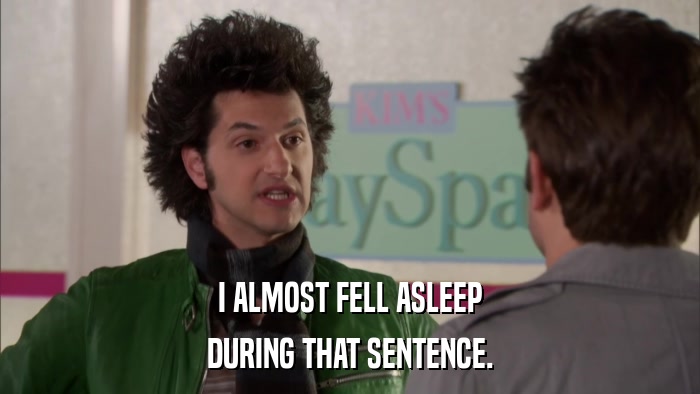 I ALMOST FELL ASLEEP DURING THAT SENTENCE. 