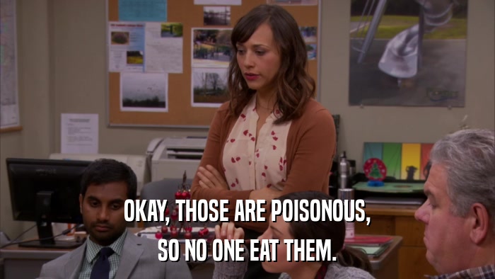 OKAY, THOSE ARE POISONOUS, SO NO ONE EAT THEM. 