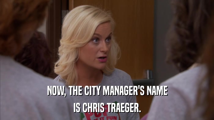 NOW, THE CITY MANAGER'S NAME IS CHRIS TRAEGER. 