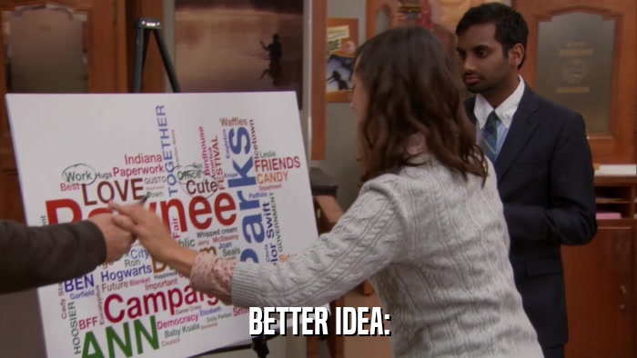 BETTER IDEA:  