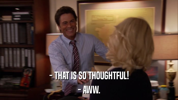 - THAT IS SO THOUGHTFUL! - AWW. 