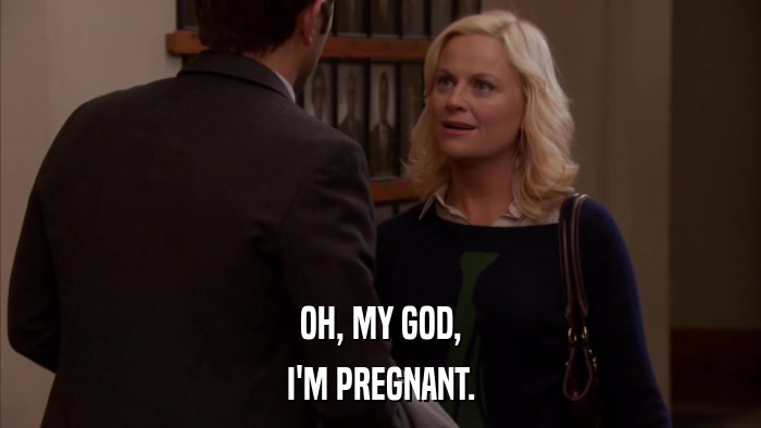 OH, MY GOD, I'M PREGNANT. 